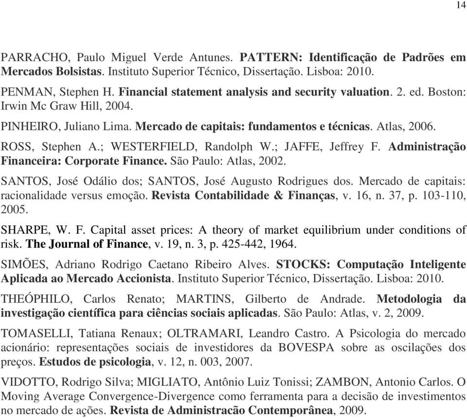 ; WESTERFIELD, Randolph W.; JAFFE, Jeffrey F. Administração Financeira: Corporate Finance. São Paulo: Atlas, 2002. SANTOS, José Odálio dos; SANTOS, José Augusto Rodrigues dos.