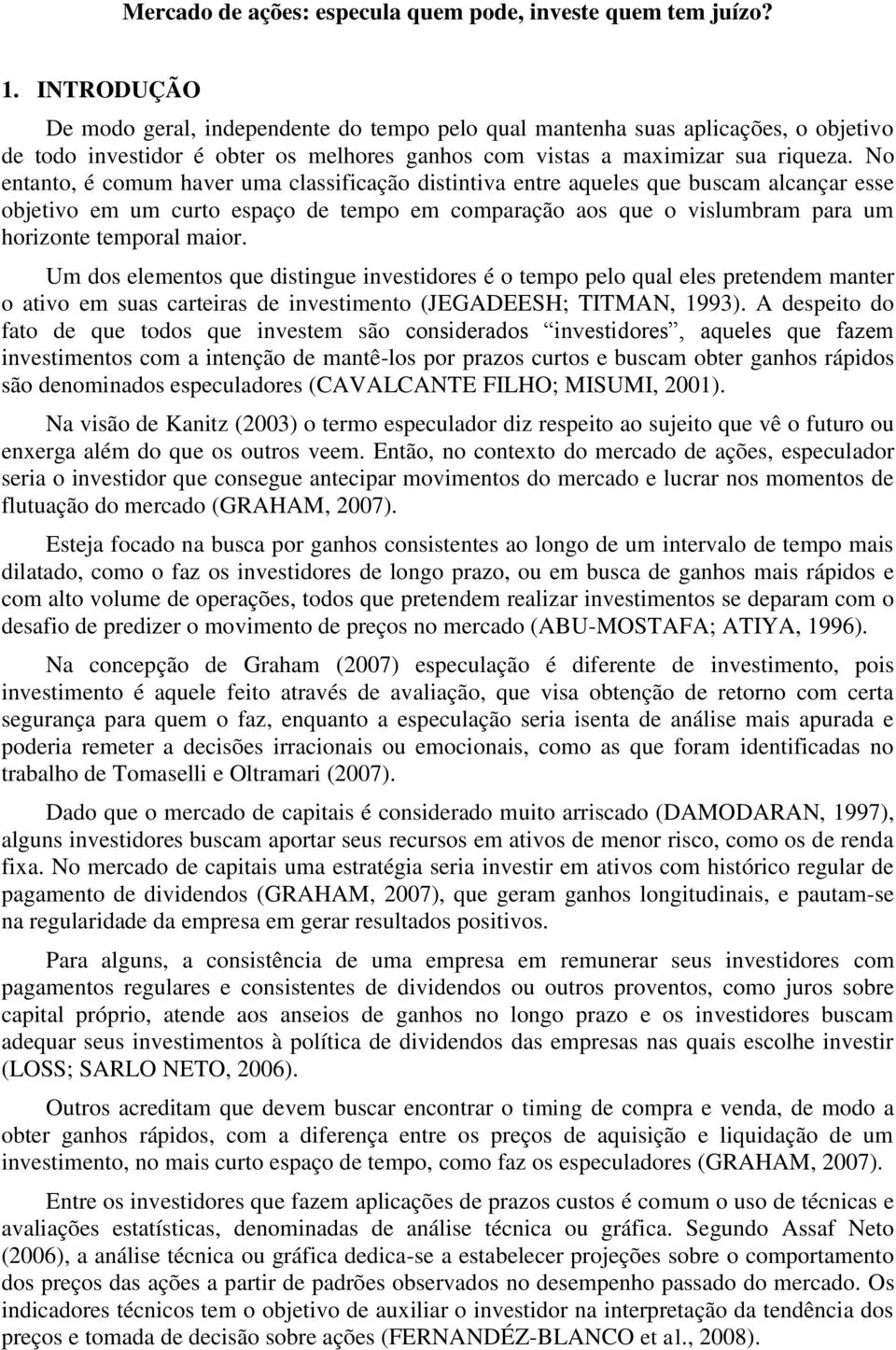 No entanto, é comum haver uma classificação distintiva entre aqueles que buscam alcançar esse objetivo em um curto espaço de tempo em comparação aos que o vislumbram para um horizonte temporal maior.