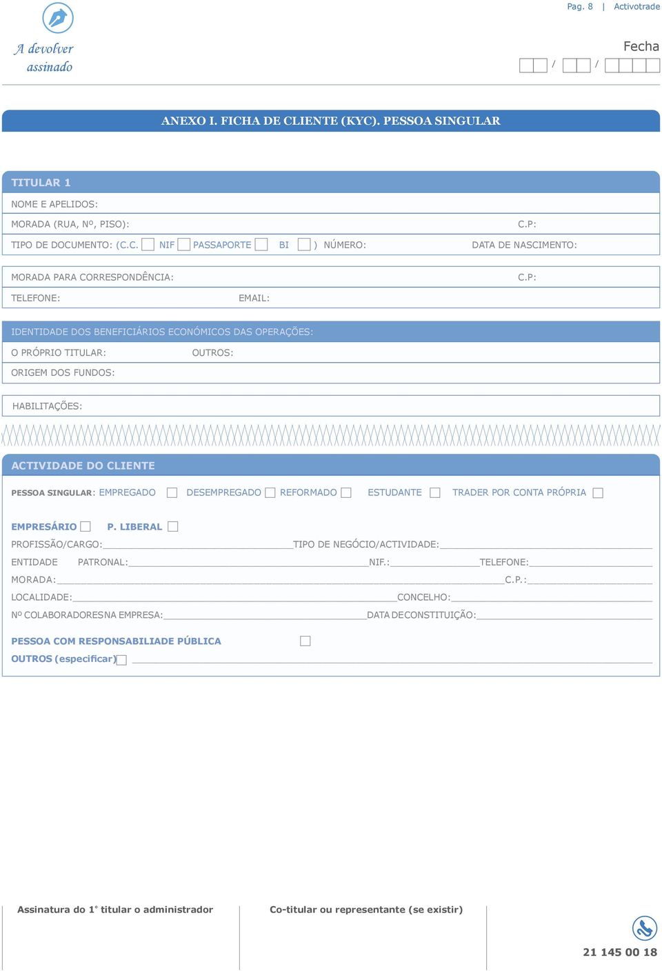 EMPREGADO DESEMPREGADO REFORMADO ESTUDANTE TRADER POR CONTA PRÓPRIA EMPRESÁRIO P. LIBERAL PROFISSÃO/CARGO: TIPO DE NEGÓCIO/ACTIVIDADE: ENTIDADE PATRONAL: NIF.