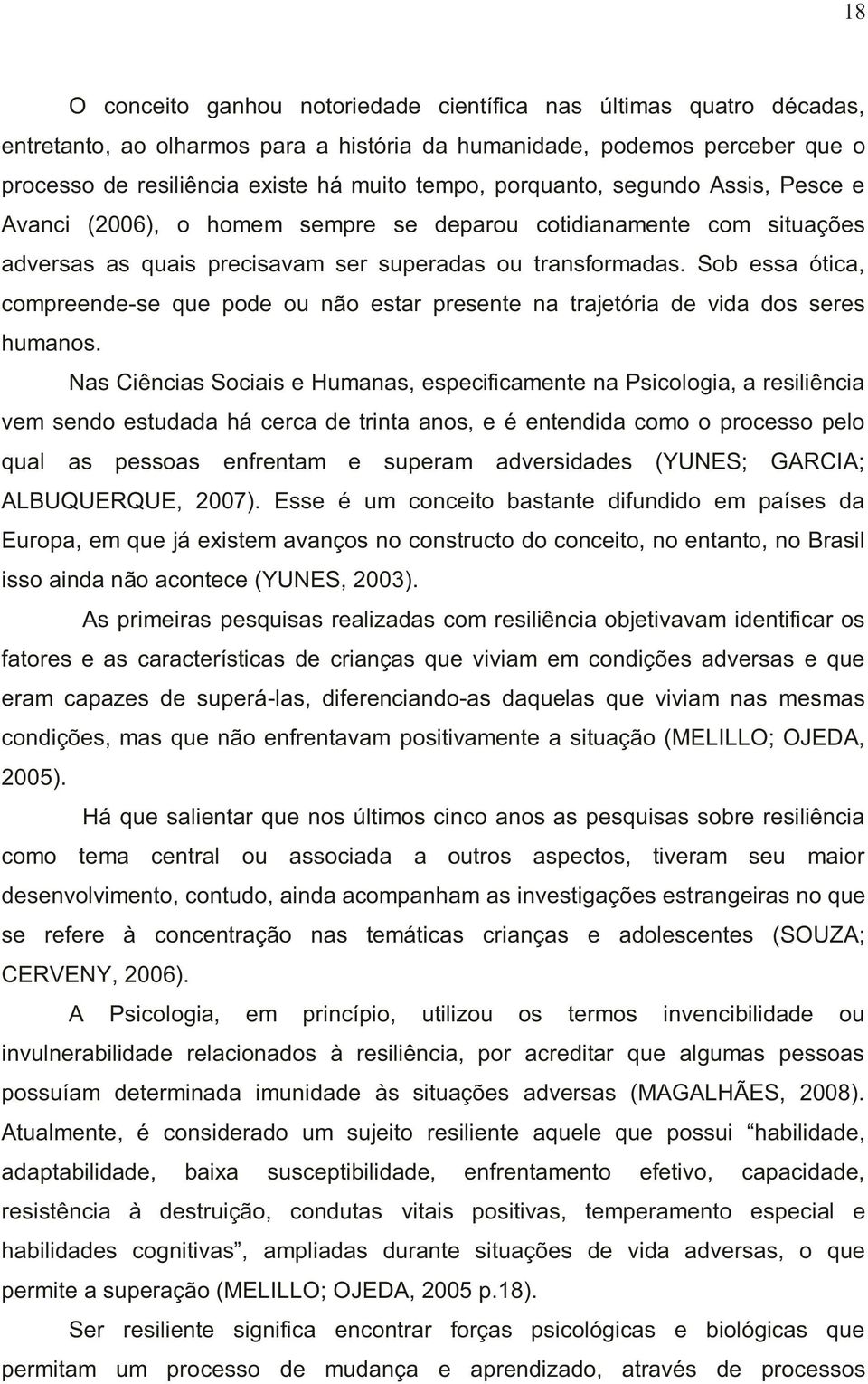 Sob essa ótica, compreende-se que pode ou não estar presente na trajetória de vida dos seres humanos.