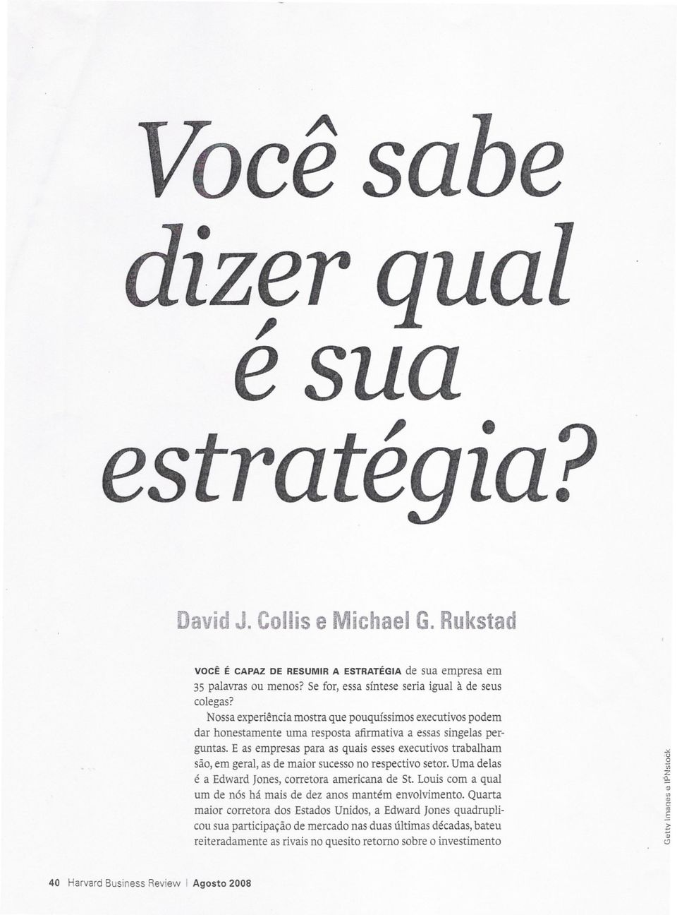 E as empresas para as quais esses executivos trabalham são em geral as de maior sucesso no respectivo setor. Uma delas é a Edward Jones corretora americana de St.