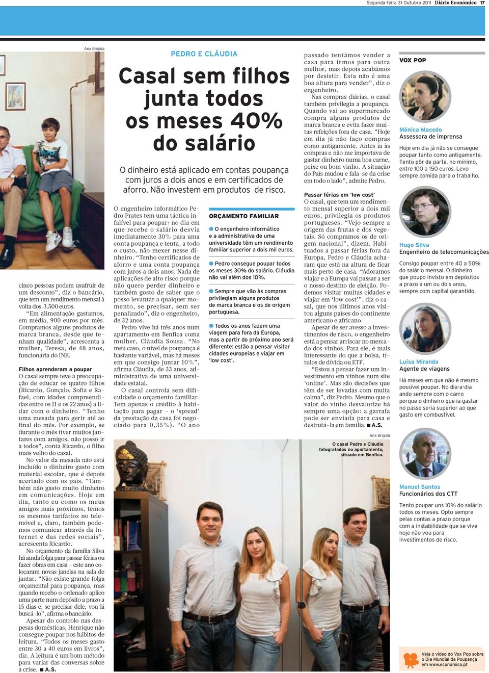 Filhos aprenderam a poupar O casal sempre teve a preocupação de educar os quatro filhos (Ricardo, Gonçalo, Sofia e Rafael, com idades compreendidas entre os 11 e os 22 anos) a lidar com o dinheiro.