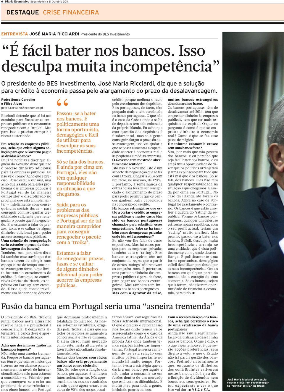 Pedro Sousa Carvalho e Filipe Alves pedro.carvalho@economico.pt Ricciardidefendequesóháum caminho para financiar as empresas públicas e a economia: renegociar com a troika.