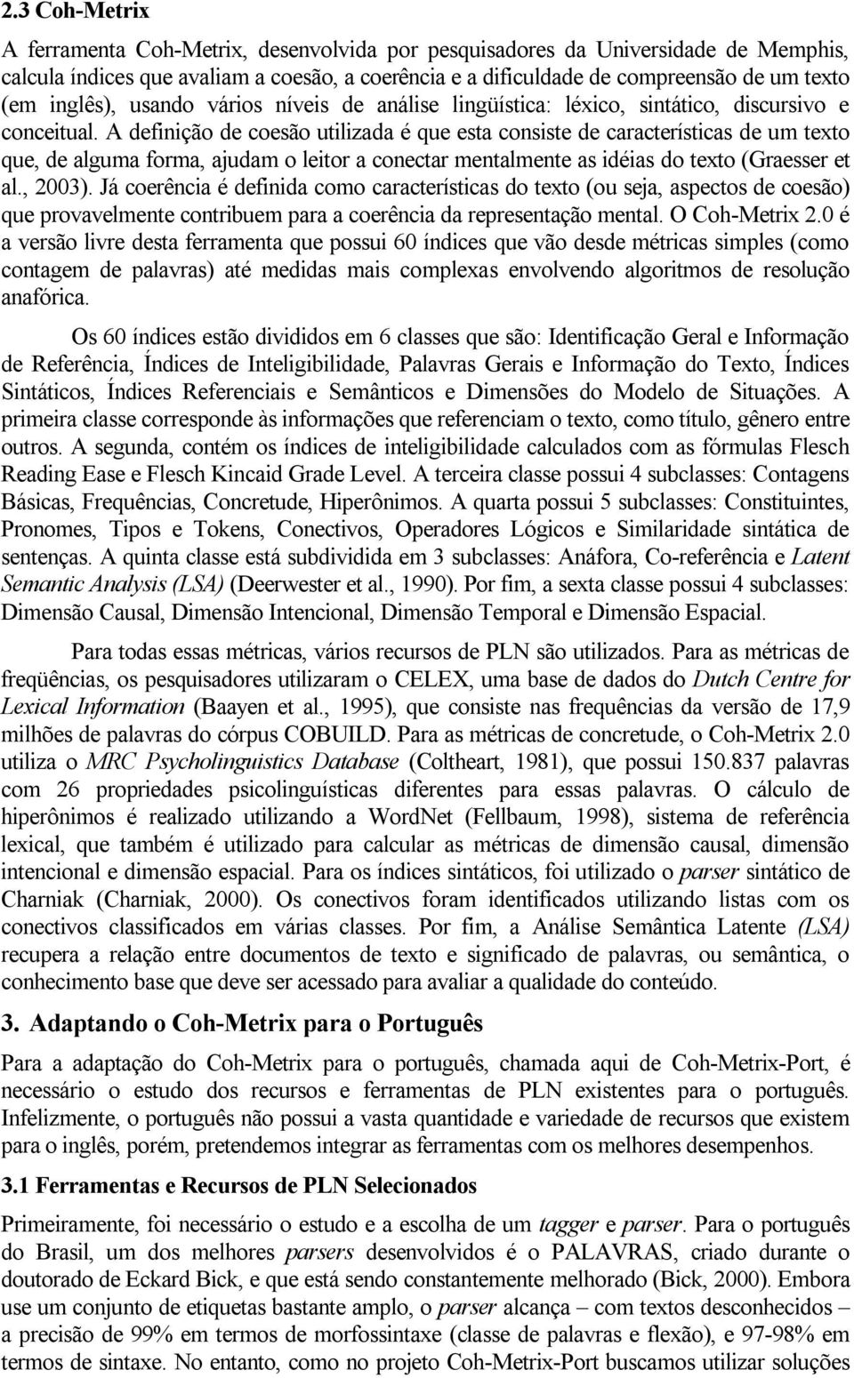 A definição de coesão utilizada é que esta consiste de características de um texto que, de alguma forma, ajudam o leitor a conectar mentalmente as idéias do texto (Graesser et al., 2003).