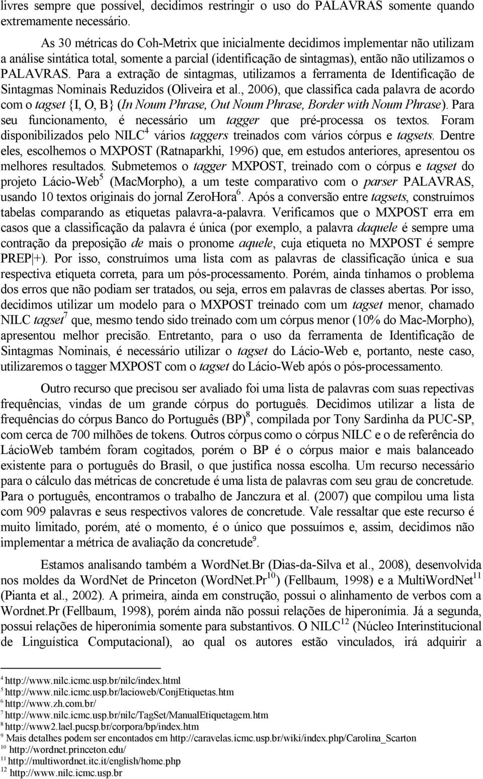 Para a extração de sintagmas, utilizamos a ferramenta de Identificação de Sintagmas Nominais Reduzidos (Oliveira et al.