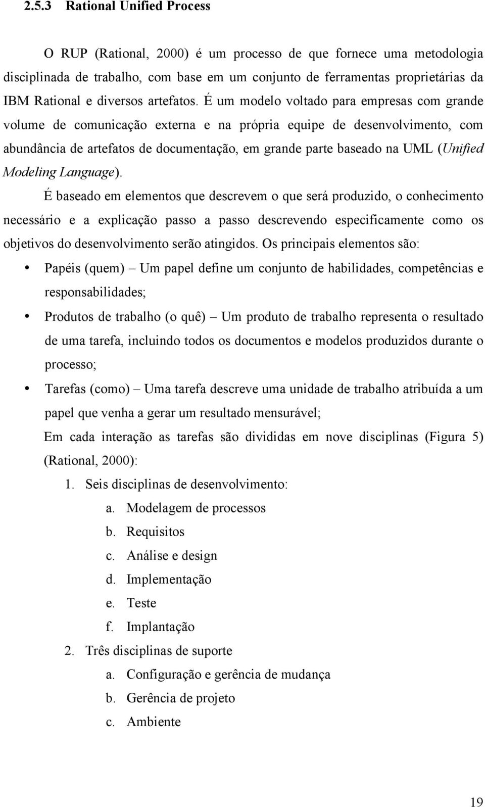 É um modelo voltado para empresas com grande volume de comunicação externa e na própria equipe de desenvolvimento, com abundância de artefatos de documentação, em grande parte baseado na UML (Unified