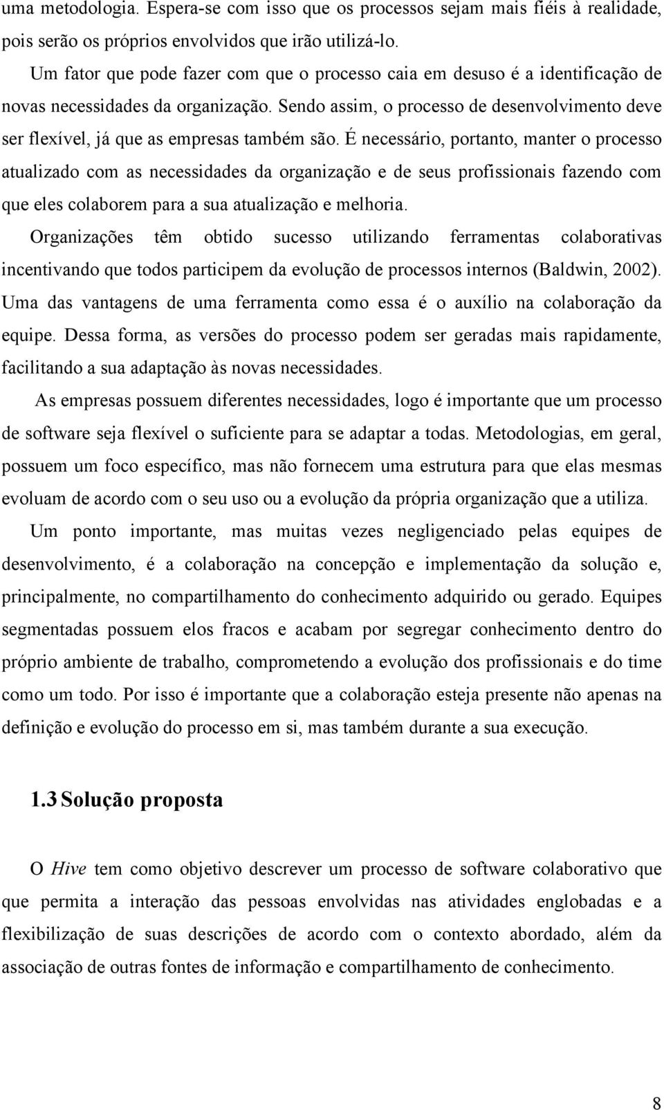 Sendo assim, o processo de desenvolvimento deve ser flexível, já que as empresas também são.