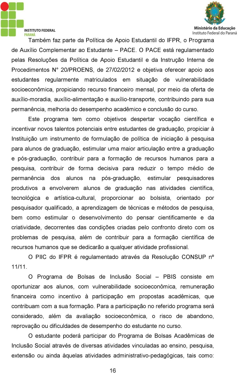 matriculados em situação de vulnerabilidade socioeconômica, propiciando recurso financeiro mensal, por meio da oferta de auxílio-moradia, auxílio-alimentação e auxílio-transporte, contribuindo para