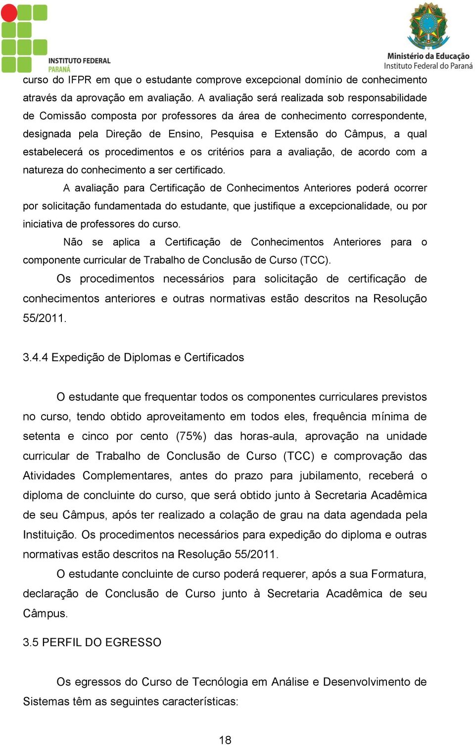 estabelecerá os procedimentos e os critérios para a avaliação, de acordo com a natureza do conhecimento a ser certificado.