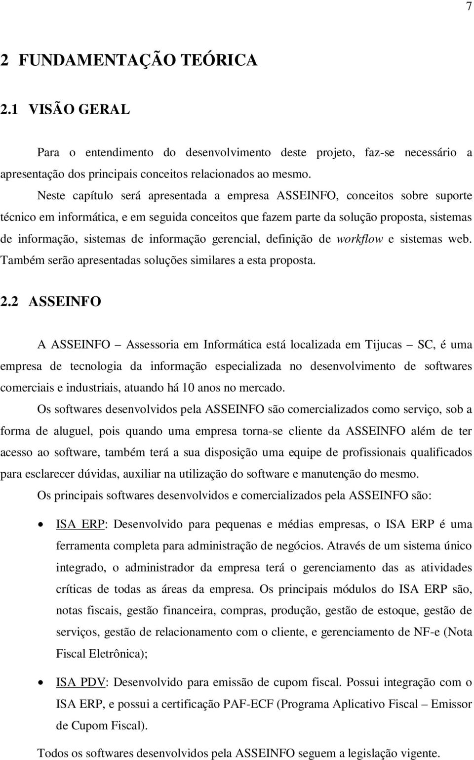 informação gerencial, definição de workflow e sistemas web. Também serão apresentadas soluções similares a esta proposta. 2.