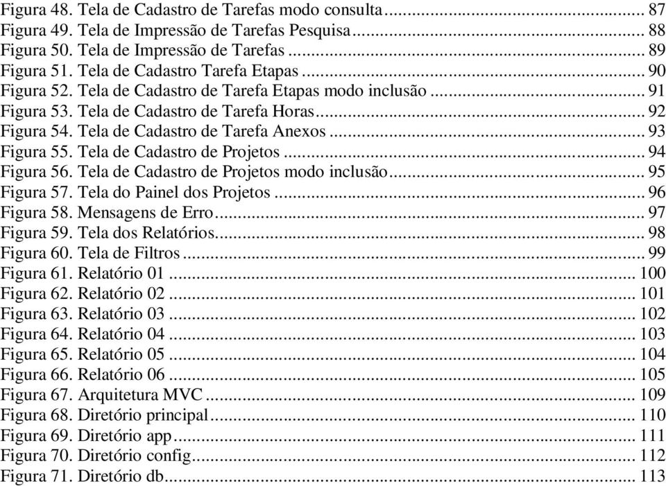 .. 93 Figura 55. Tela de Cadastro de Projetos... 94 Figura 56. Tela de Cadastro de Projetos modo inclusão... 95 Figura 57. Tela do Painel dos Projetos... 96 Figura 58. Mensagens de Erro... 97 Figura 59.