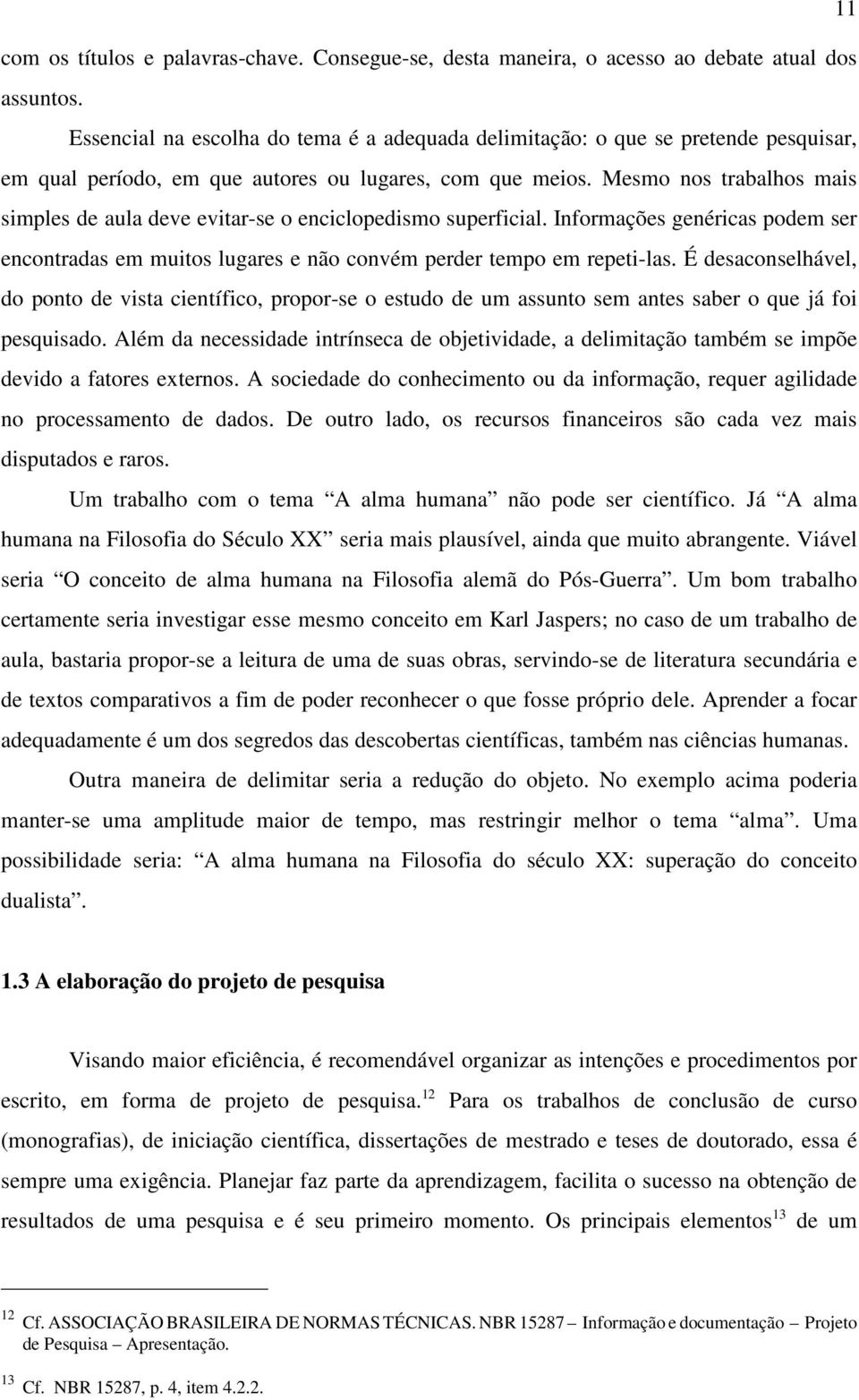 Mesmo nos trabalhos mais simples de aula deve evitar-se o enciclopedismo superficial. Informações genéricas podem ser encontradas em muitos lugares e não convém perder tempo em repeti-las.