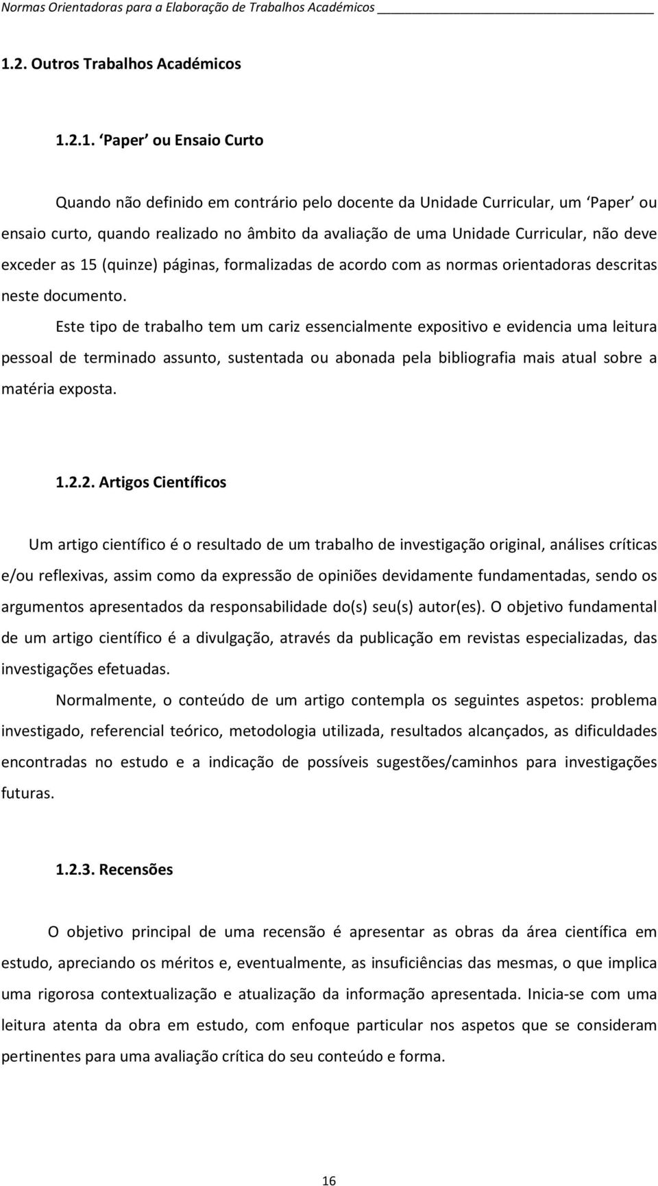 2.1. Paper ou Ensaio Curto Quando não definido em contrário pelo docente da Unidade Curricular, um Paper ou ensaio curto, quando realizado no âmbito da avaliação de uma Unidade Curricular, não deve