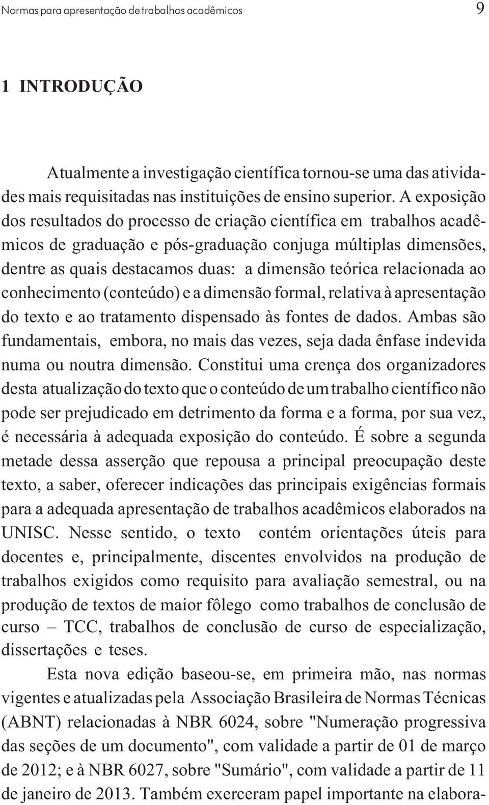 relacionada ao conhecimento (conteúdo) e a dimensão formal, relativa à apresentação do texto e ao tratamento dispensado às fontes de dados.