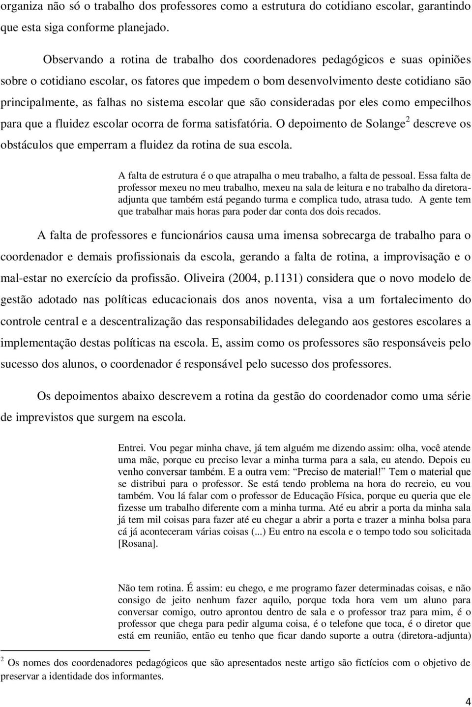 sistema escolar que são consideradas por eles como empecilhos para que a fluidez escolar ocorra de forma satisfatória.