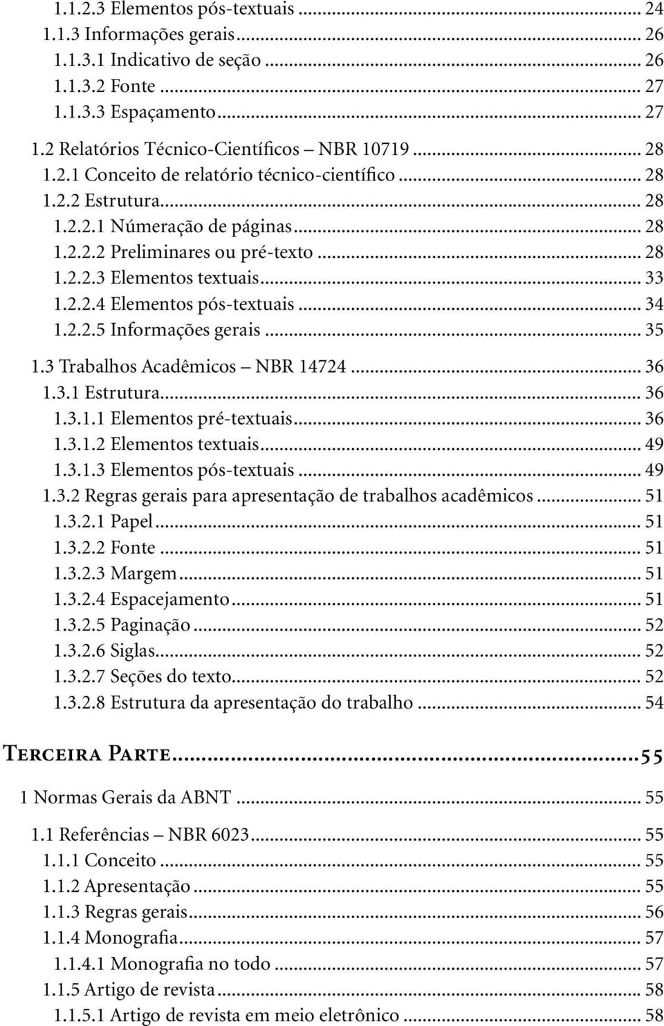 .. 34 1.2.2.5 Informações gerais... 35 1.3 Trabalhos Acadêmicos NBR 14724... 36 1.3.1 Estrutura... 36 1.3.1.1 Elementos pré-textuais... 36 1.3.1.2 Elementos textuais... 49 1.3.1.3 Elementos pós-textuais.