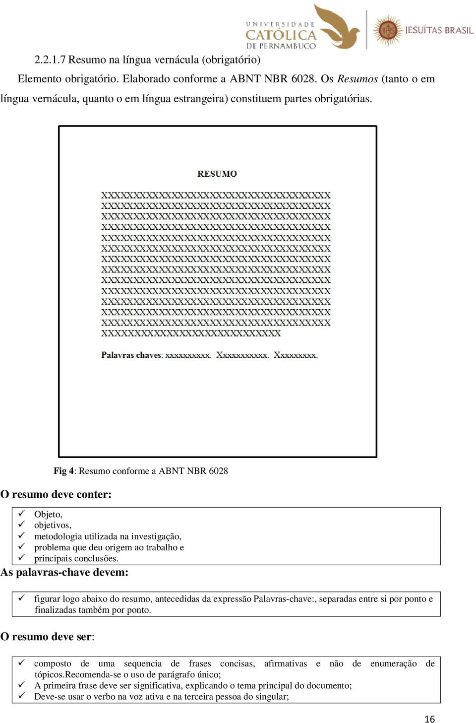 Fig 4: Resumo conforme a ABNT NBR 6028 O resumo deve conter: Objeto, objetivos, metodologia utilizada na investigação, problema que deu origem ao trabalho e principais conclusões.