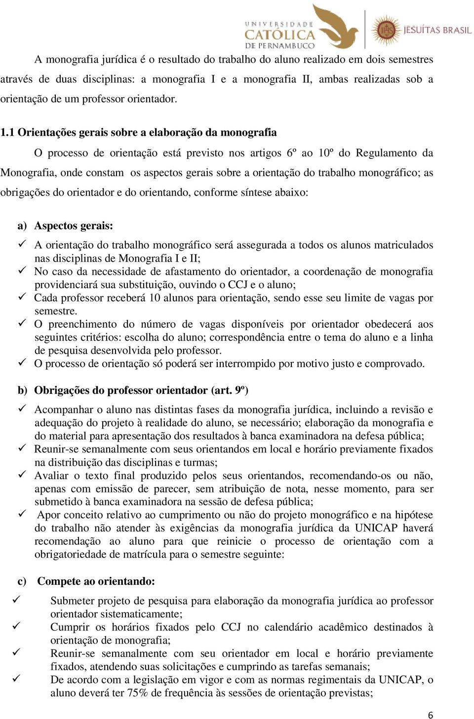 1 Orientações gerais sobre a elaboração da monografia O processo de orientação está previsto nos artigos 6º ao 10º do Regulamento da Monografia, onde constam os aspectos gerais sobre a orientação do