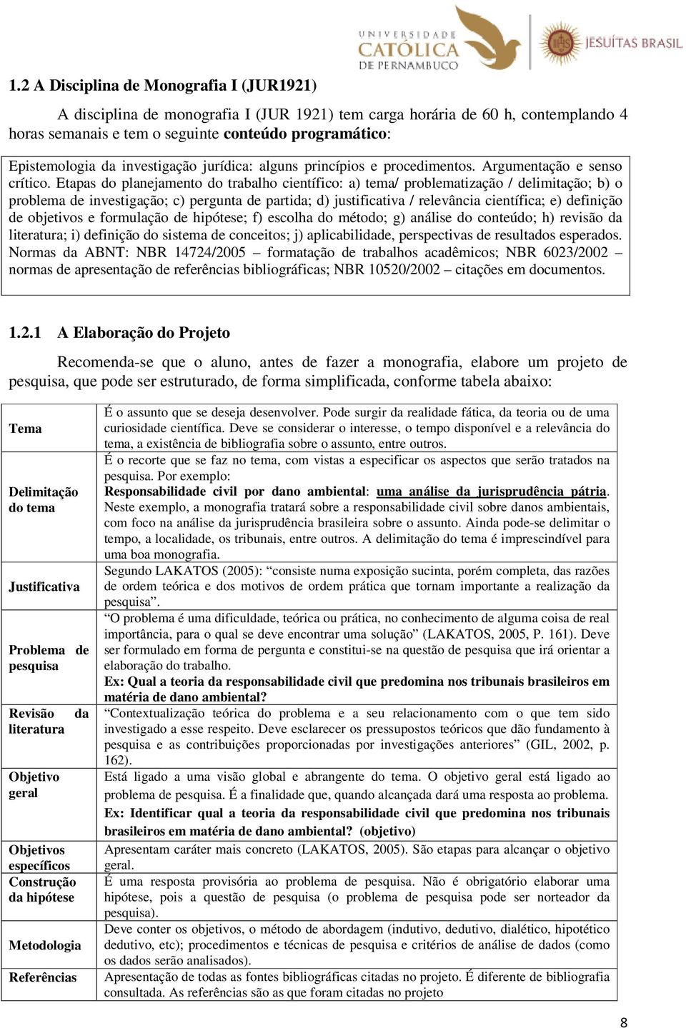 Etapas do planejamento do trabalho científico: a) tema/ problematização / delimitação; b) o problema de investigação; c) pergunta de partida; d) justificativa / relevância científica; e) definição de