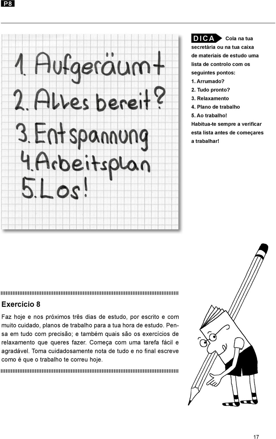 Exercício 8 Faz hoje e nos próximos três dias de estudo, por escrito e com muito cuidado, planos de trabalho para a tua hora de estudo.