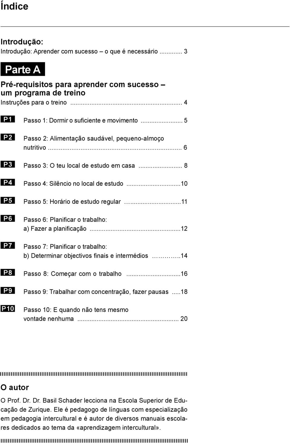 .. 8 Passo 4: Silêncio no local de estudo...10 Passo 5: Horário de estudo regular...11 Passo 6: Planificar o trabalho: a) Fazer a planificação.