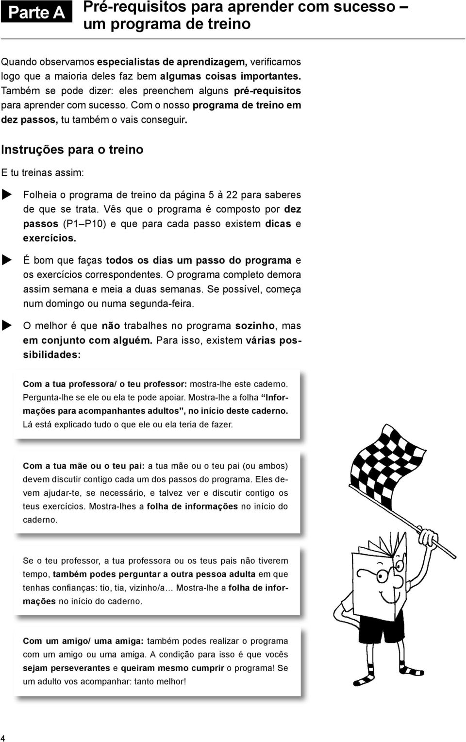 Instruções para o treino E tu treinas assim: u Folheia o programa de treino da página 5 à 22 para saberes de que se trata.