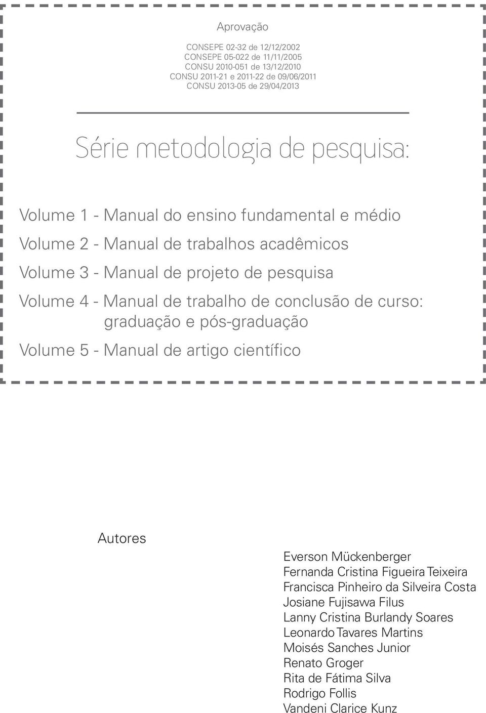 trabalho de conclusão de curso: graduação e pós-graduação Volume 5 - Manual de artigo científico Autores Everson Mückenberger Fernanda Cristina Figueira Teixeira Francisca