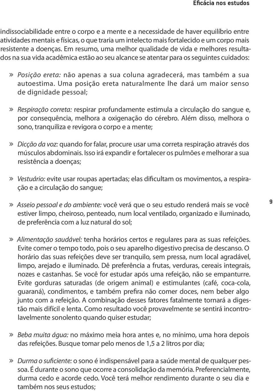 Em resumo, uma melhor qualidade de vida e melhores resultados na sua vida acadêmica estão ao seu alcance se atentar para os seguintes cuidados: Posição ereta: não apenas a sua coluna agradecerá, mas