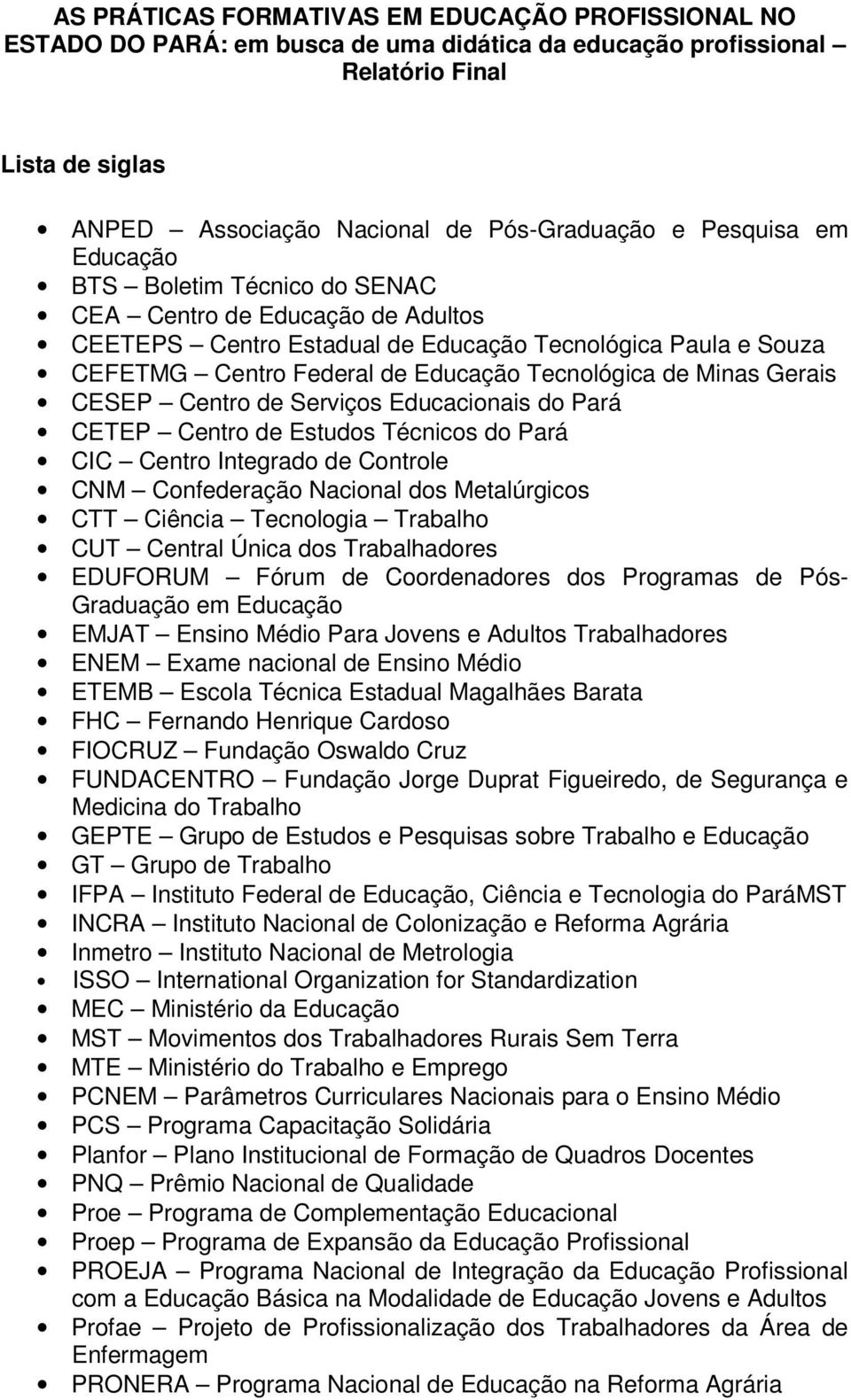 Minas Gerais CESEP Centro de Serviços Educacionais do Pará CETEP Centro de Estudos Técnicos do Pará CIC Centro Integrado de Controle CNM Confederação Nacional dos Metalúrgicos CTT Ciência Tecnologia