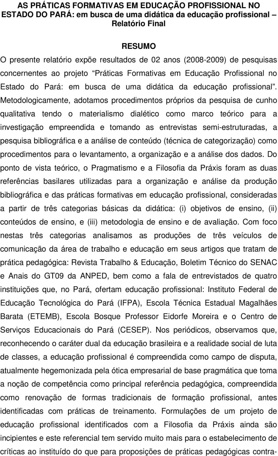 Metodologicamente, adotamos procedimentos próprios da pesquisa de cunho qualitativa tendo o materialismo dialético como marco teórico para a investigação empreendida e tomando as entrevistas