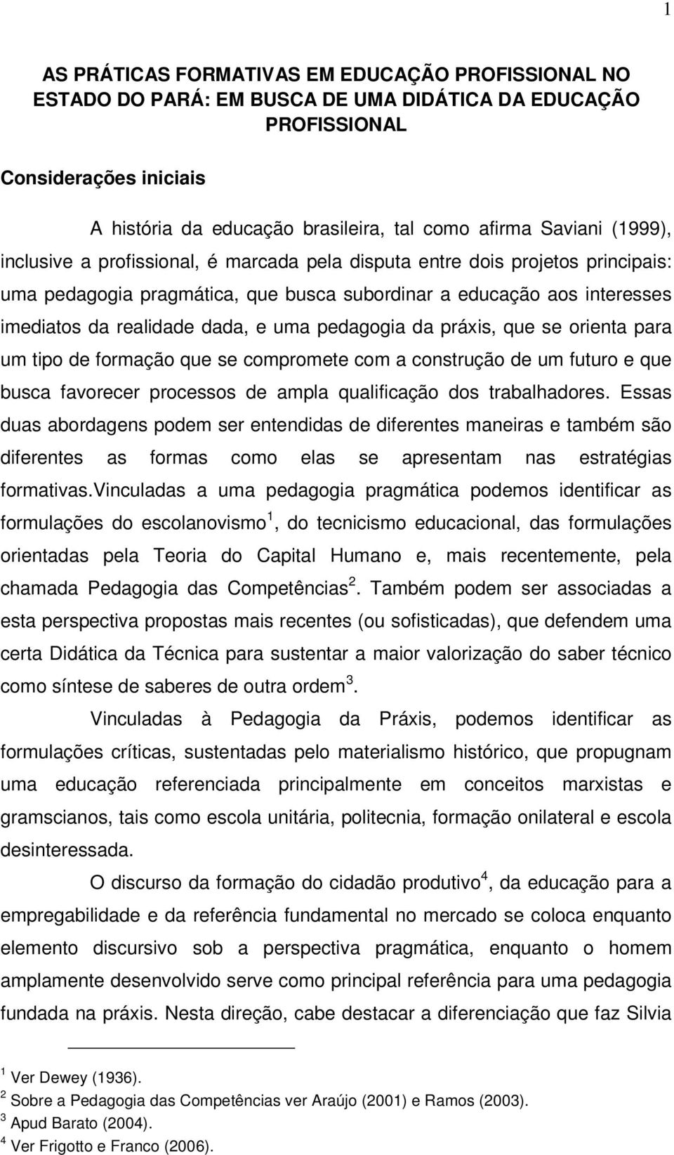 e uma pedagogia da práxis, que se orienta para um tipo de formação que se compromete com a construção de um futuro e que busca favorecer processos de ampla qualificação dos trabalhadores.