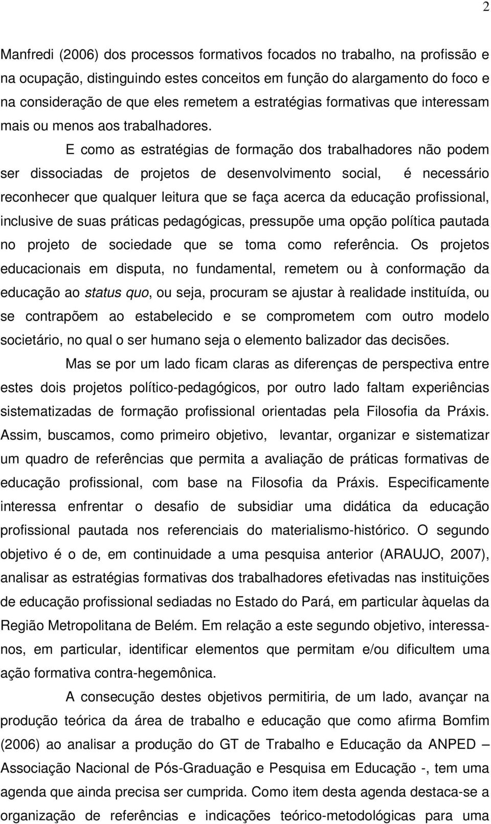 E como as estratégias de formação dos trabalhadores não podem ser dissociadas de projetos de desenvolvimento social, é necessário reconhecer que qualquer leitura que se faça acerca da educação