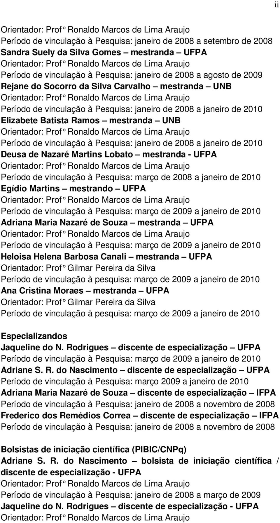 Pesquisa: janeiro de 2008 a janeiro de 2010 Elizabete Batista Ramos mestranda UNB Orientador: Prof Ronaldo Marcos de Lima Araujo Período de vinculação à Pesquisa: janeiro de 2008 a janeiro de 2010