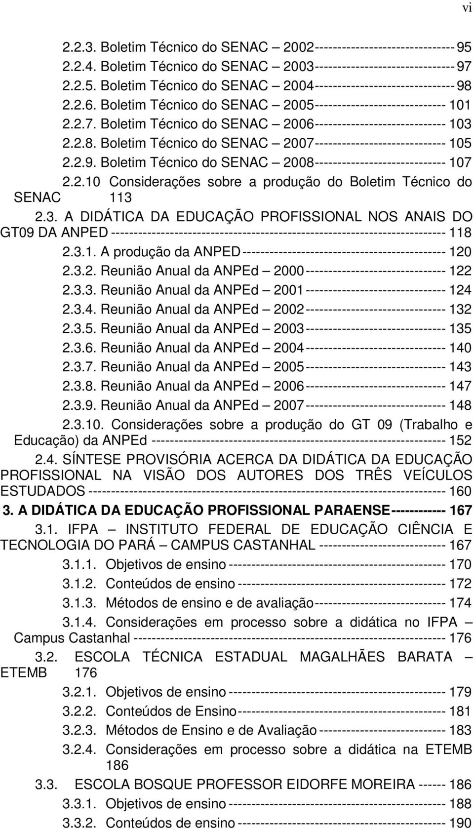 Boletim Técnico do SENAC 2007 ----------------------------- 105 2.2.9. Boletim Técnico do SENAC 2008 ----------------------------- 107 2.2.10 Considerações sobre a produção do Boletim Técnico do SENAC 113 2.