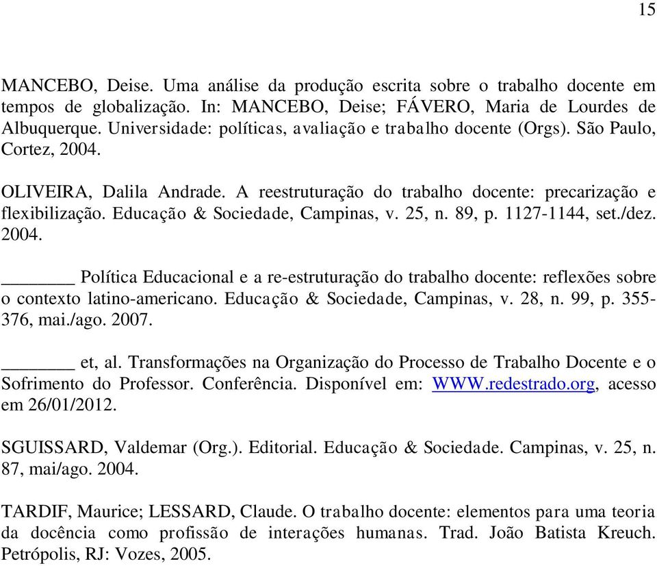 Educação & Sociedade, Campinas, v. 25, n. 89, p. 1127-1144, set./dez. 2004. Política Educacional e a re-estruturação do trabalho docente: reflexões sobre o contexto latino-americano.