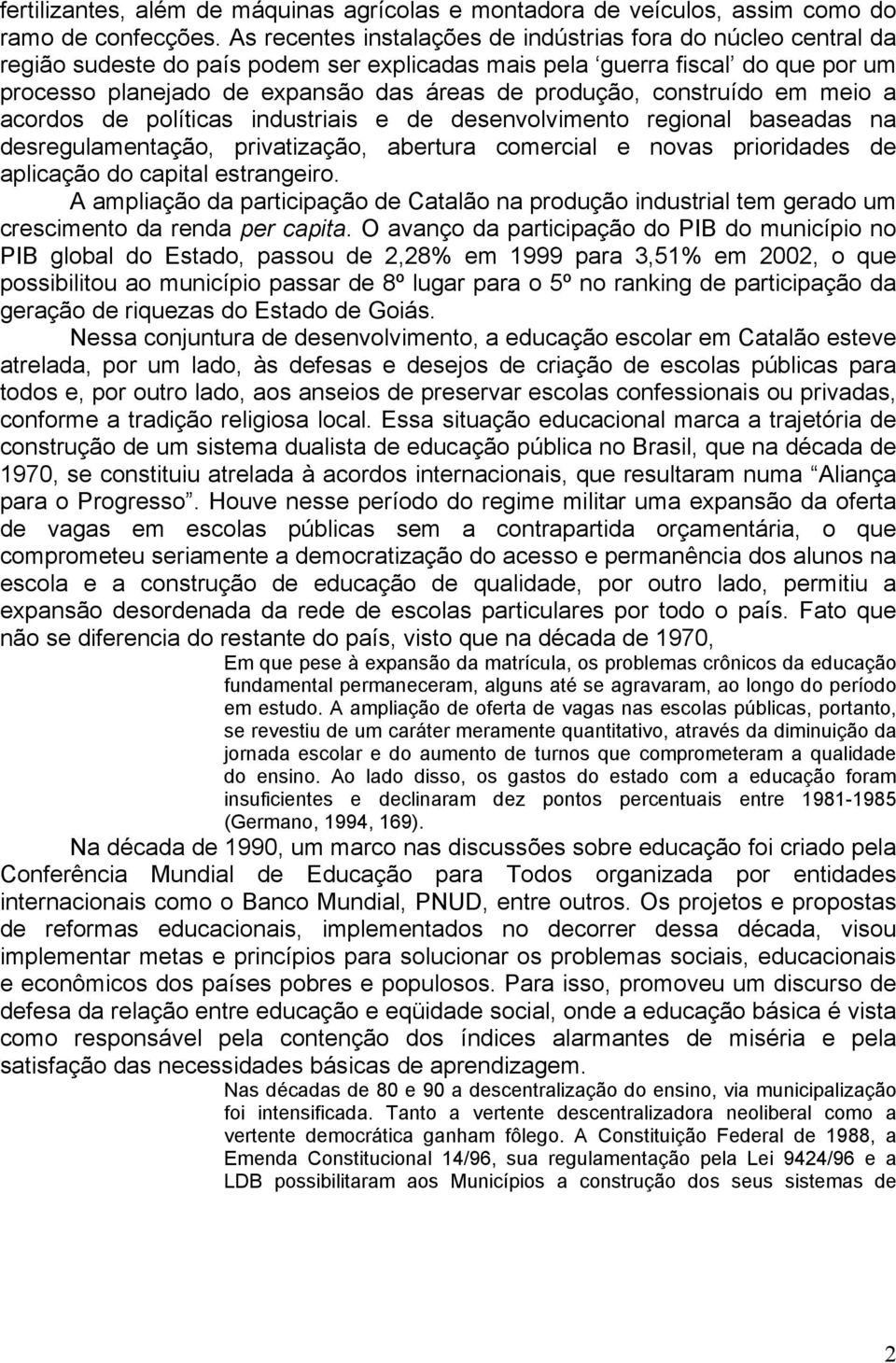 construído em meio a acordos de políticas industriais e de desenvolvimento regional baseadas na desregulamentação, privatização, abertura comercial e novas prioridades de aplicação do capital