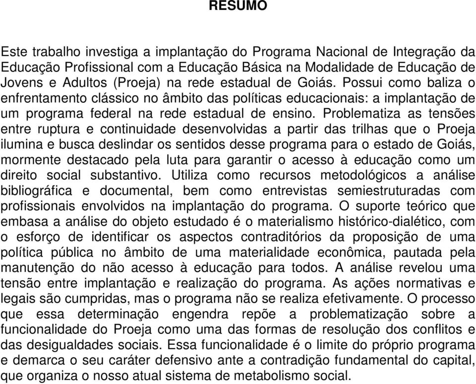 Problematiza as tensões entre ruptura e continuidade desenvolvidas a partir das trilhas que o Proeja ilumina e busca deslindar os sentidos desse programa para o estado de Goiás, mormente destacado