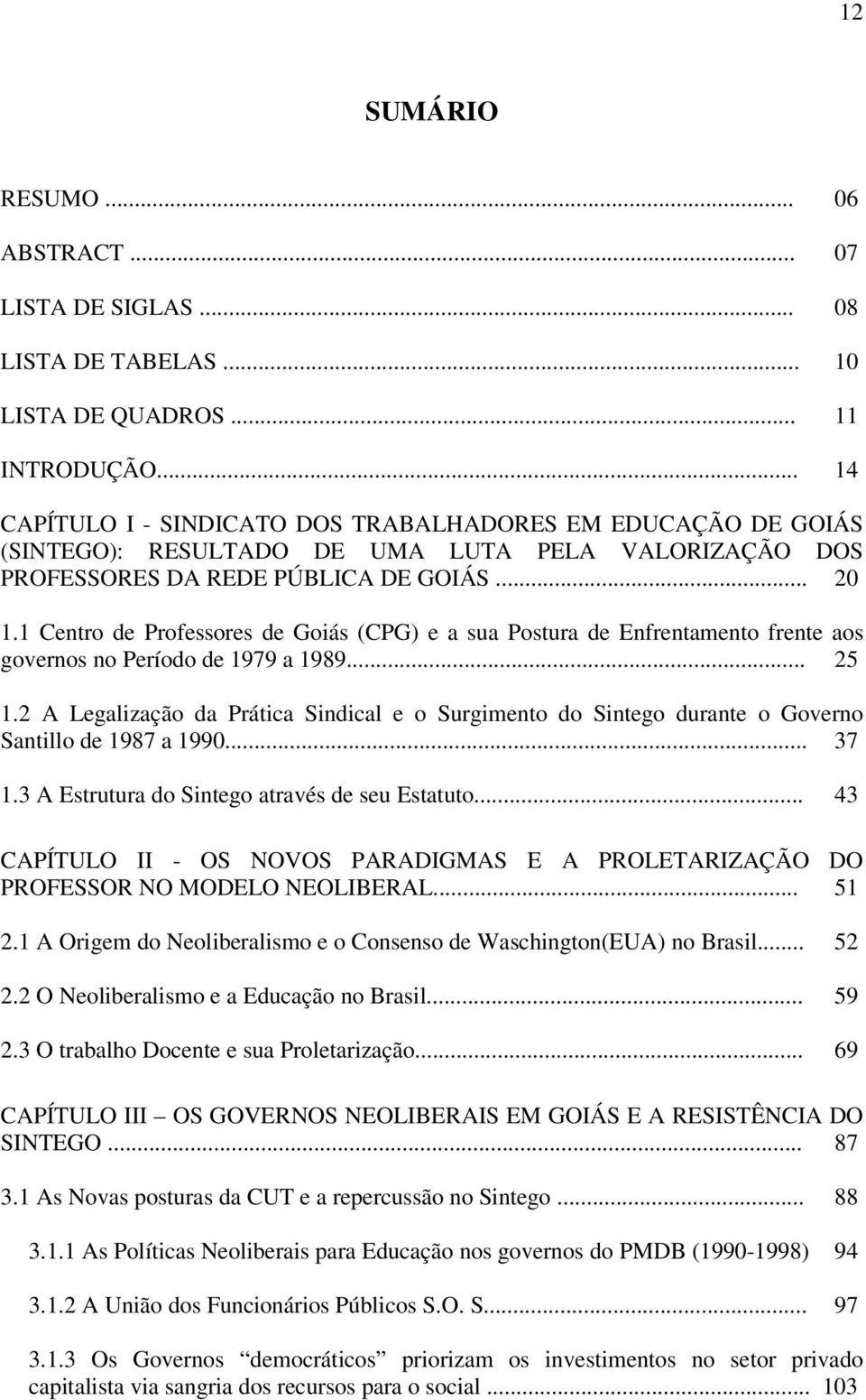 1 Centro de Professores de Goiás (CPG) e a sua Postura de Enfrentamento frente aos governos no Período de 1979 a 1989... 25 1.