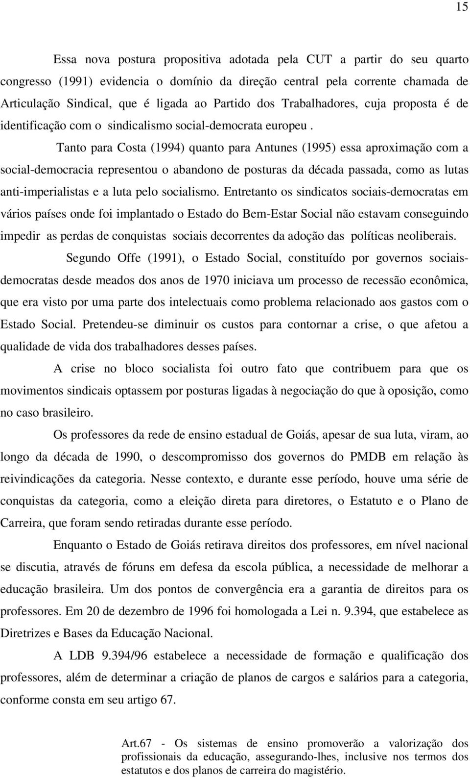 Tanto para Costa (1994) quanto para Antunes (1995) essa aproximação com a social-democracia representou o abandono de posturas da década passada, como as lutas anti-imperialistas e a luta pelo