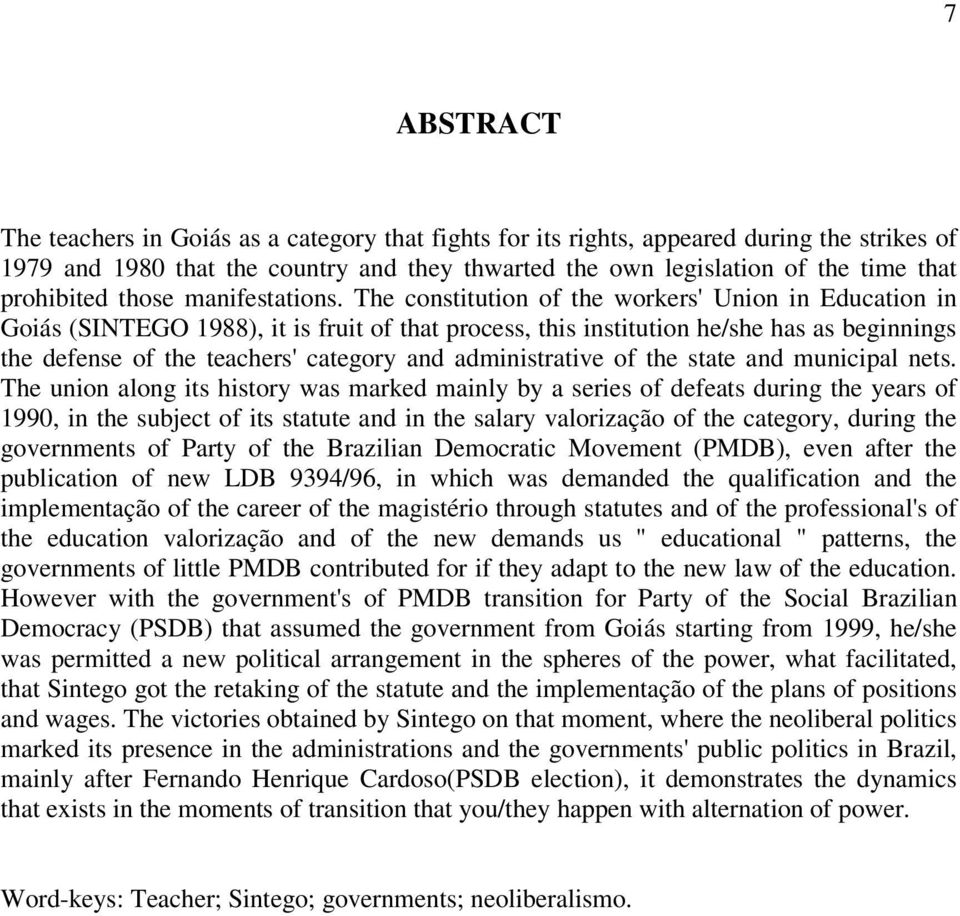 The constitution of the workers' Union in Education in Goiás (SINTEGO 1988), it is fruit of that process, this institution he/she has as beginnings the defense of the teachers' category and