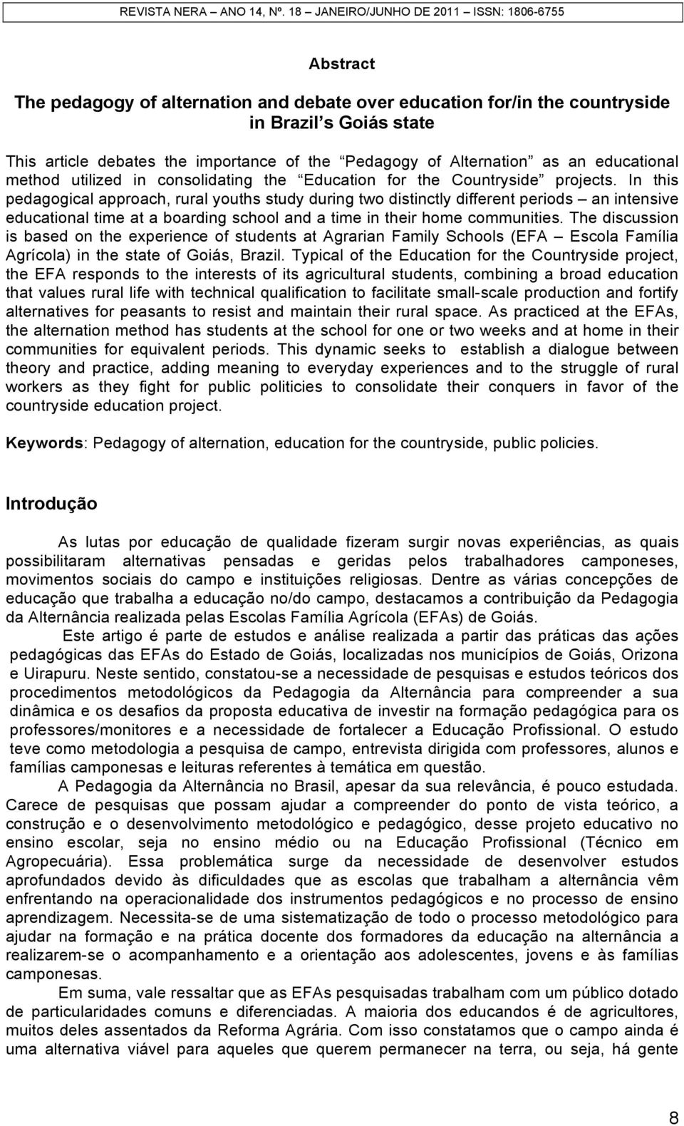 In this pedagogical approach, rural youths study during two distinctly different periods an intensive educational time at a boarding school and a time in their home communities.