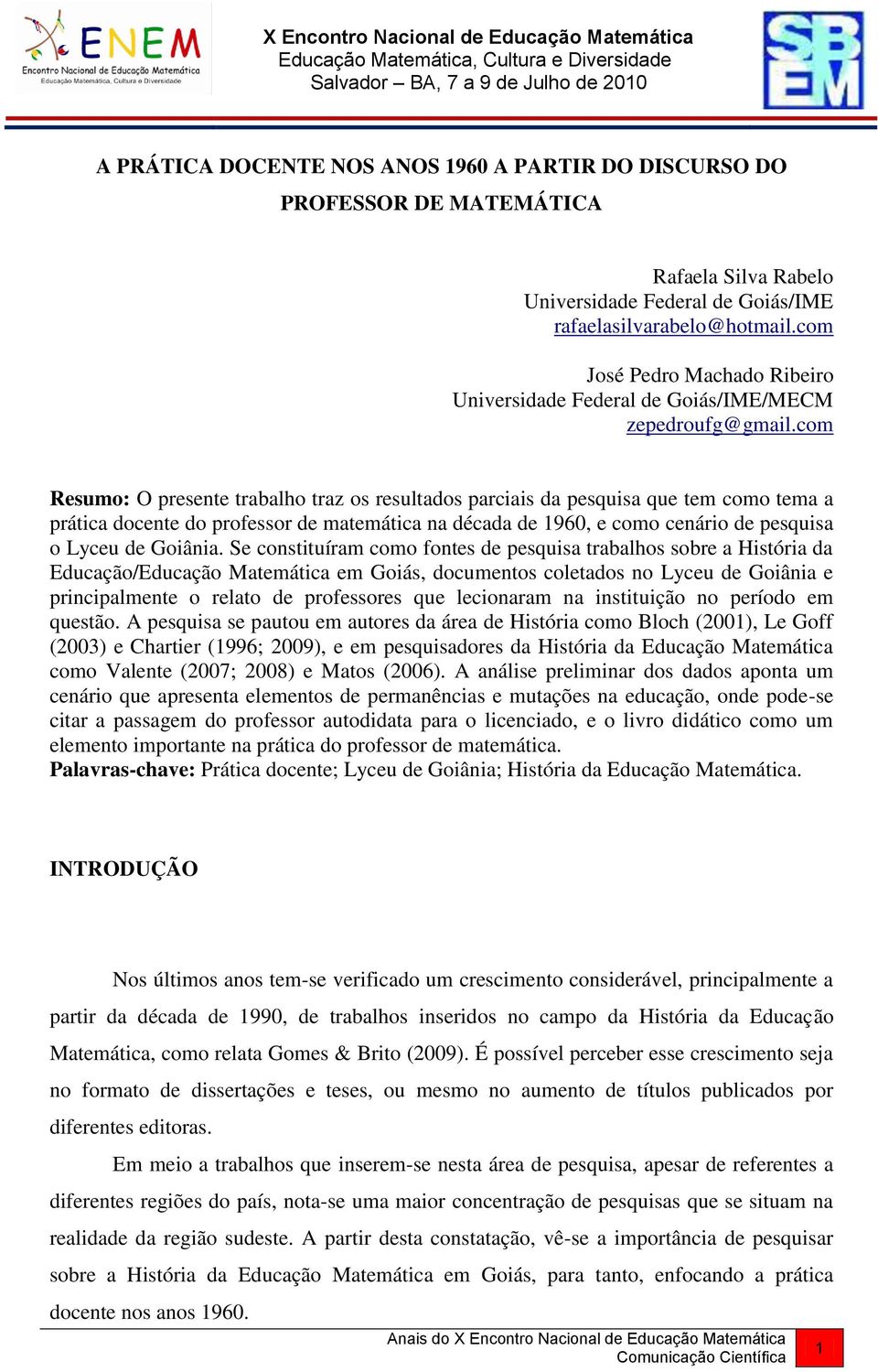 com Resumo: O presente trabalho traz os resultados parciais da pesquisa que tem como tema a prática docente do professor de matemática na década de 1960, e como cenário de pesquisa o Lyceu de Goiânia.