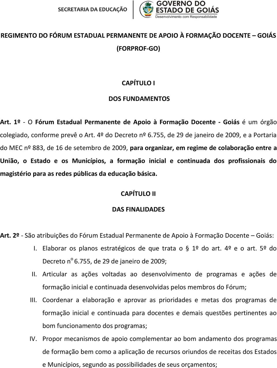 755, de 29 de janeiro de 2009, e a Portaria do MEC nº 883, de 16 de setembro de 2009, para organizar, em regime de colaboração entre a União, o Estado e os Municípios, a formação inicial e continuada