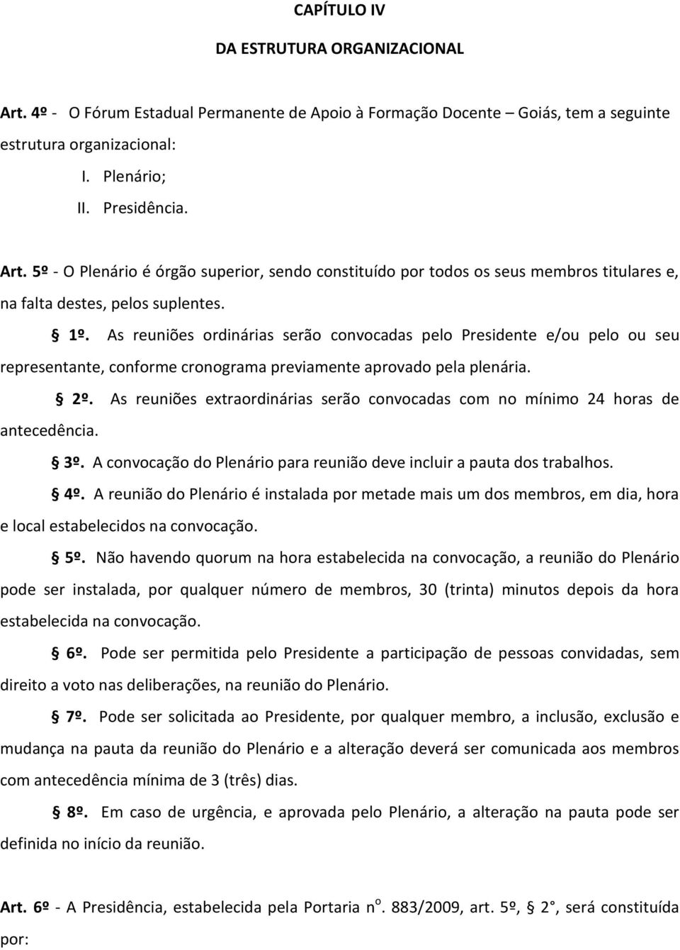 As reuniões extraordinárias serão convocadas com no mínimo 24 horas de antecedência. 3º. A convocação do Plenário para reunião deve incluir a pauta dos trabalhos. 4º.