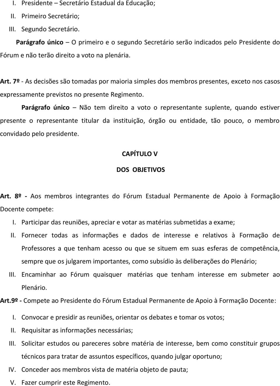 7º - As decisões são tomadas por maioria simples dos membros presentes, exceto nos casos expressamente previstos no presente Regimento.