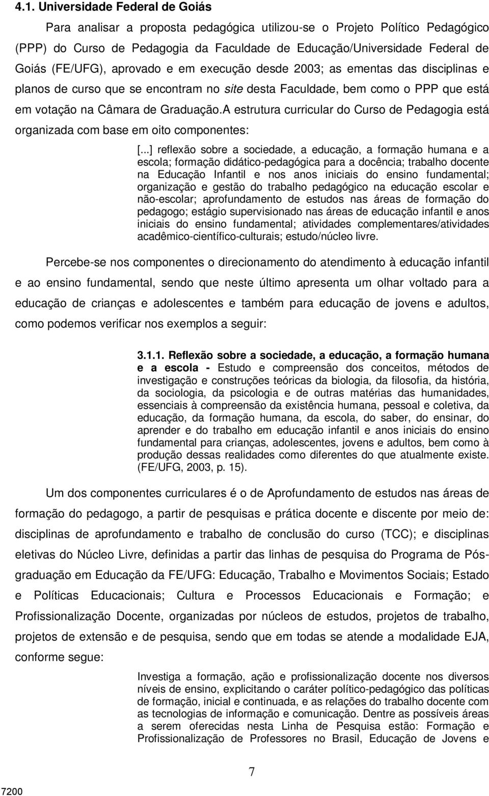 A estrutura curricular do Curso de Pedagogia está organizada com base em oito componentes: [.