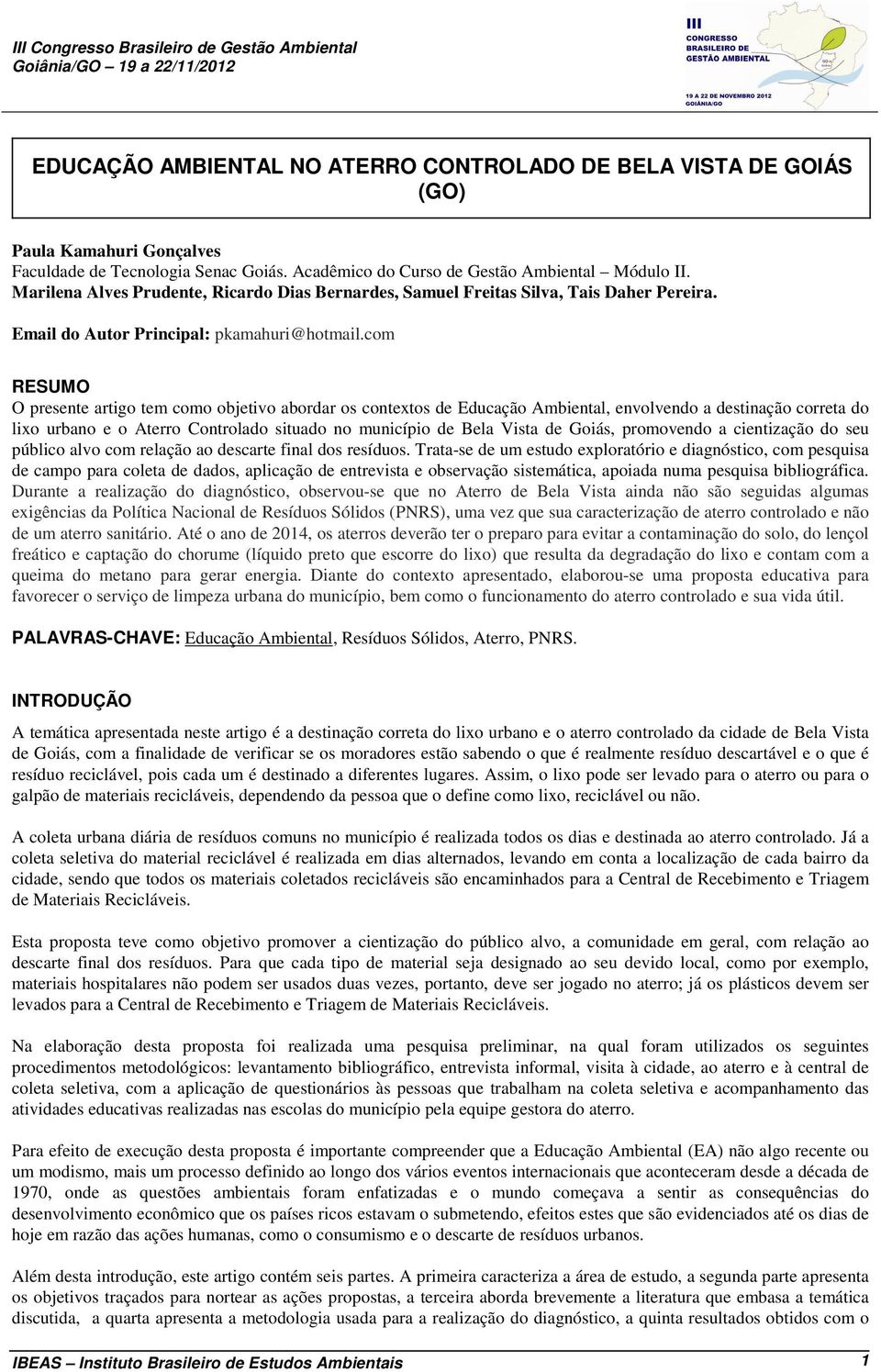 com RESUMO O presente artigo tem como objetivo abordar os contextos de Educação Ambiental, envolvendo a destinação correta do lixo urbano e o Aterro Controlado situado no município de Bela Vista de