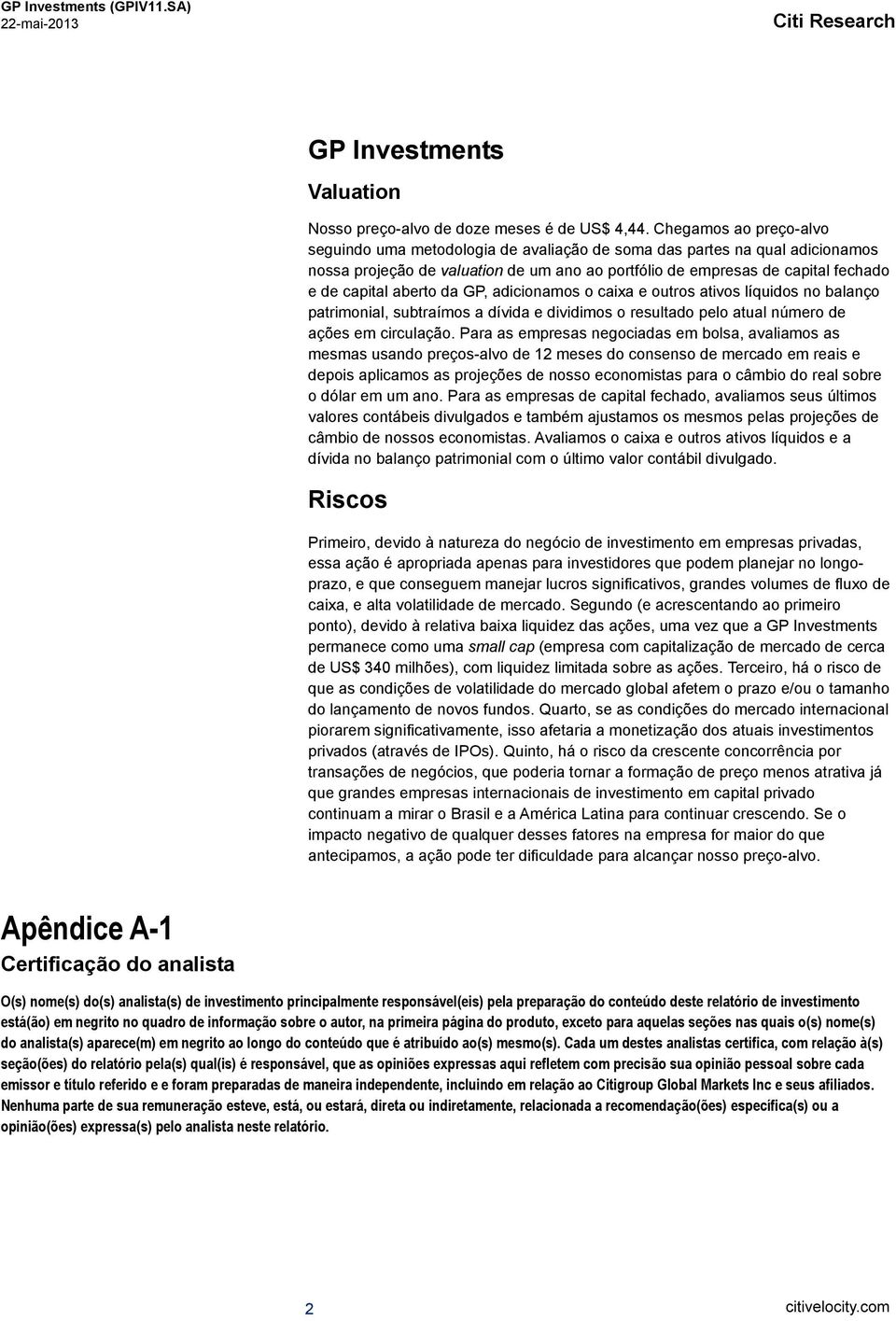 aberto da GP, adicionamos o caixa e outros ativos líquidos no balanço patrimonial, subtraímos a dívida e dividimos o resultado pelo atual número de ações em circulação.