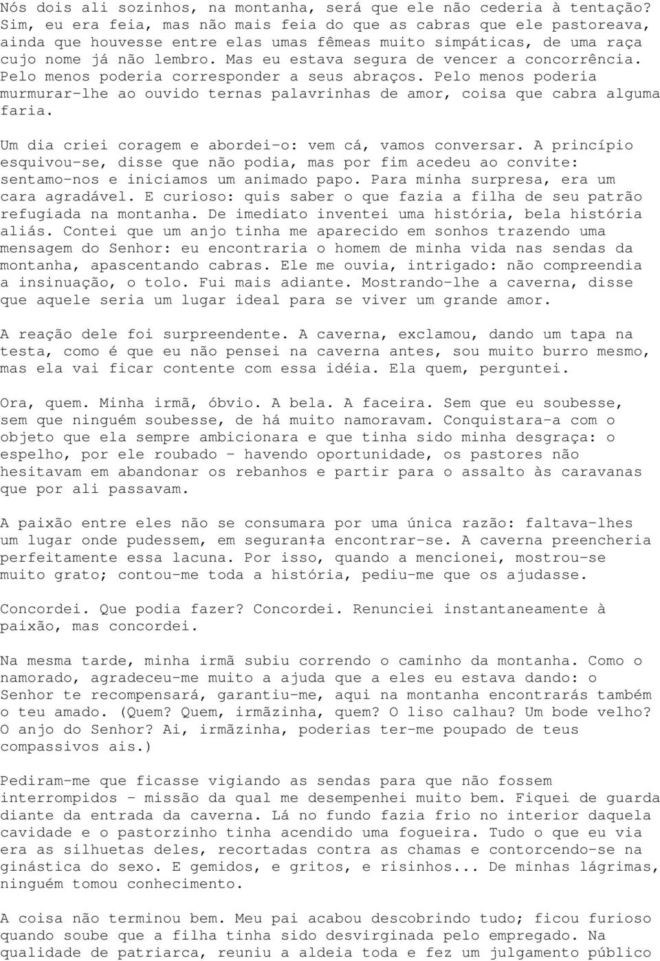 Mas eu estava segura de vencer a concorrência. Pelo menos poderia corresponder a seus abraços. Pelo menos poderia murmurar-lhe ao ouvido ternas palavrinhas de amor, coisa que cabra alguma faria.