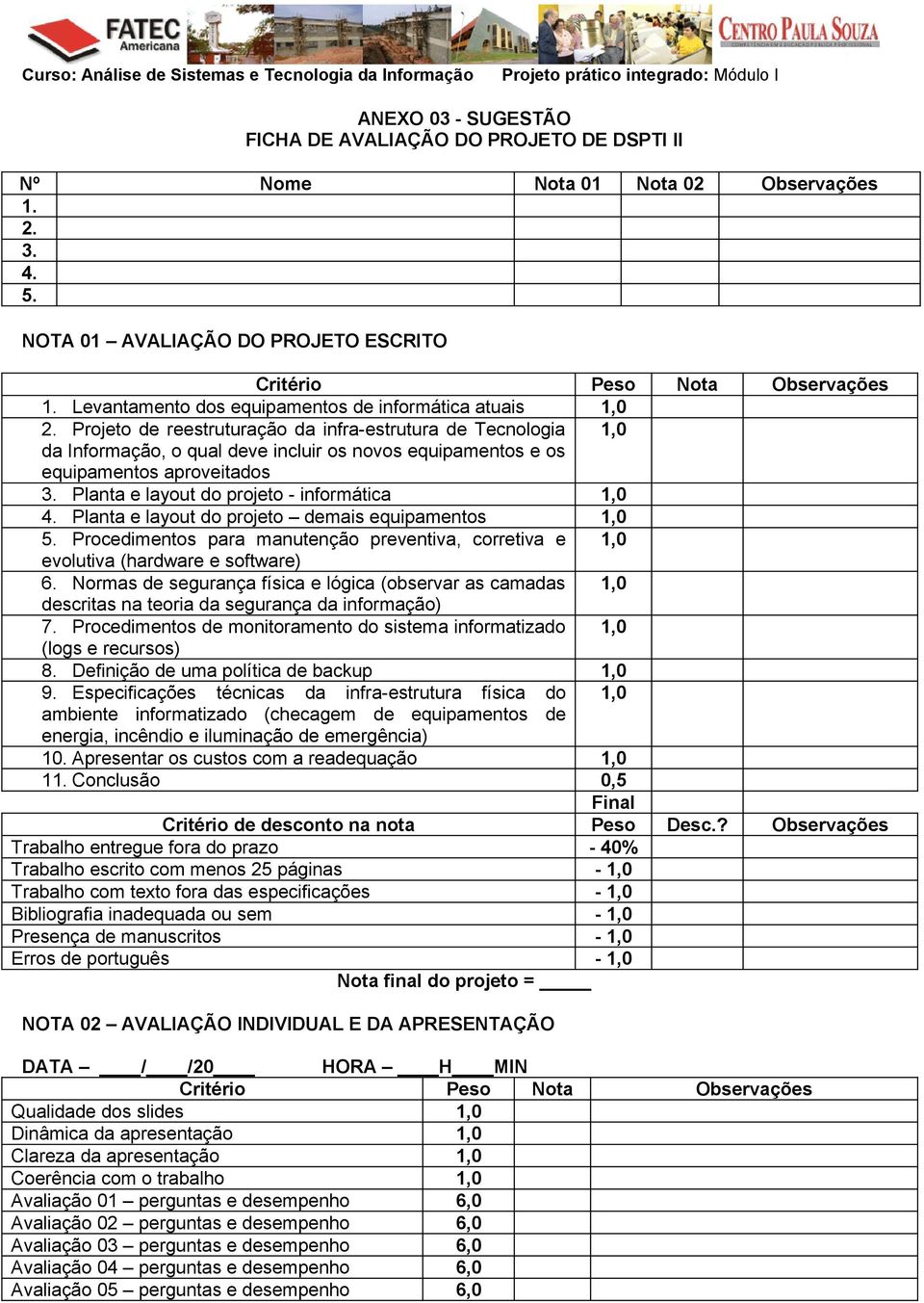 Prjet de reestruturaçã da infra-estrutura de Tecnlgia 1,0 da Infrmaçã, qual deve incluir s nvs equipaments e s equipaments aprveitads 3. Planta e layut d prjet - infrmática 1,0 4.